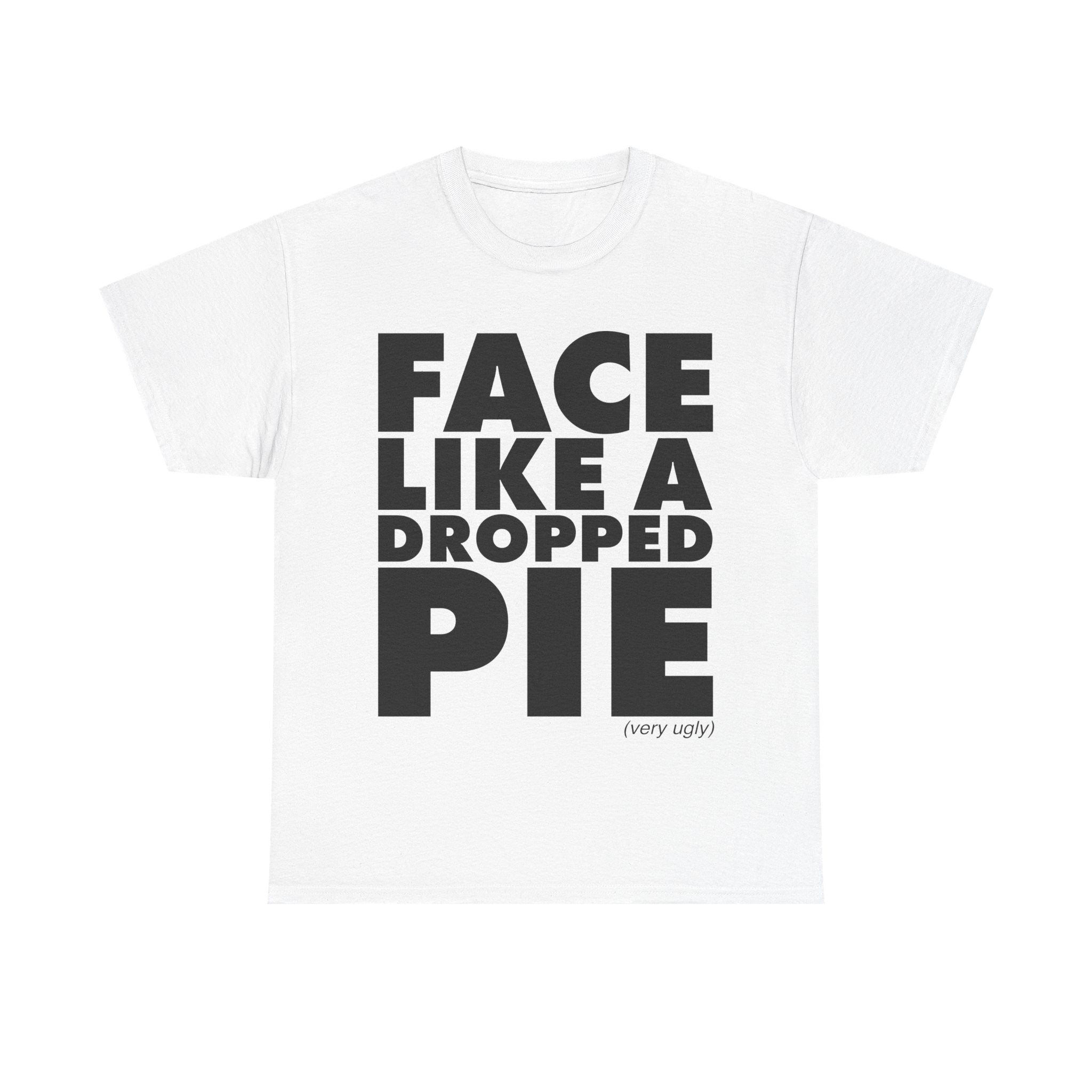 Face Like A Dropped Pie T-Shirt