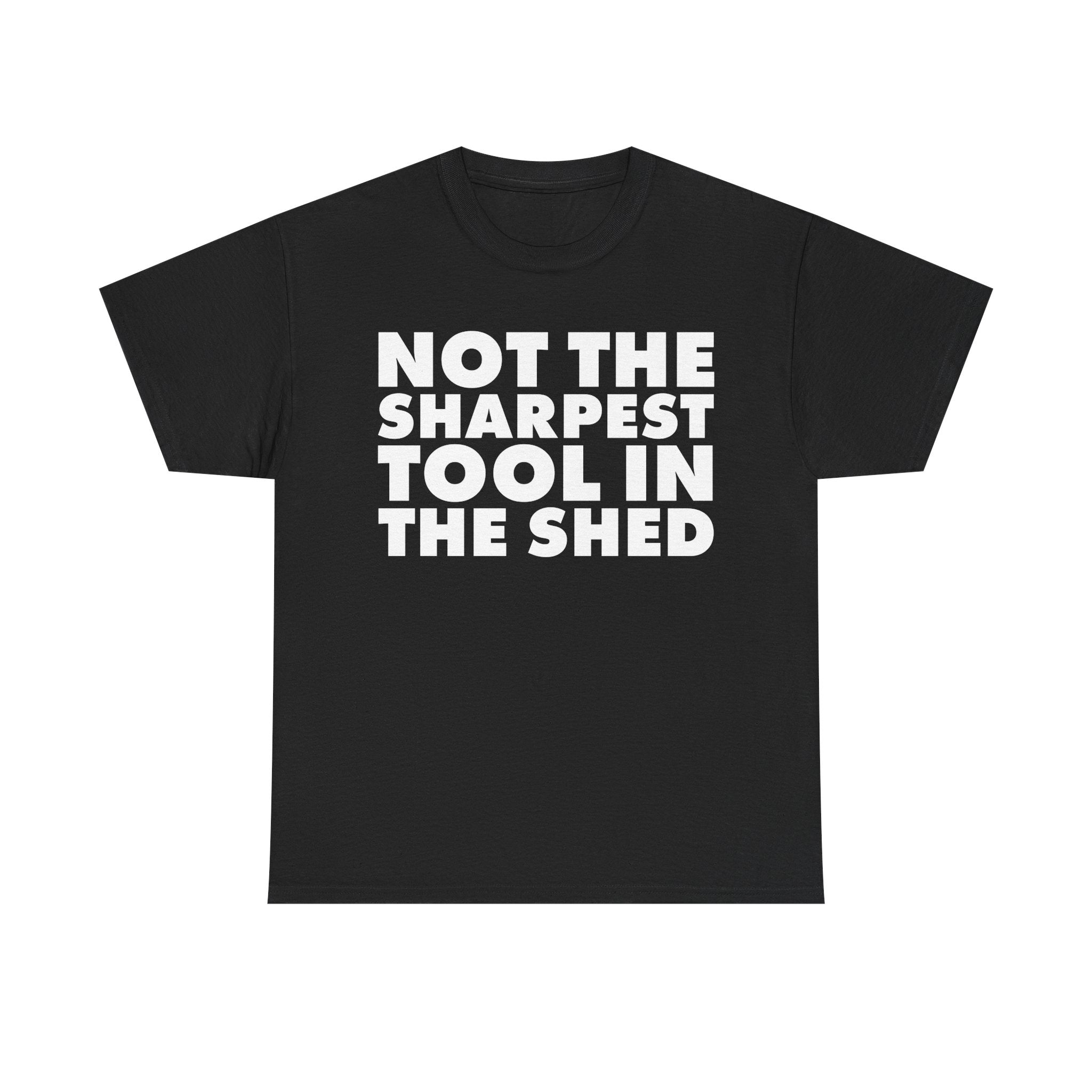 Not The Sharpest Tool In The Shed T-Shirt